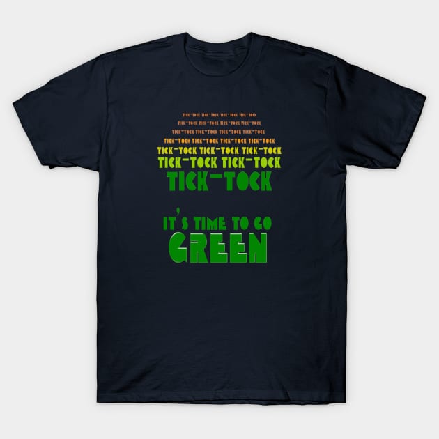 Tick Tock Time Is Running Out Its Time to Go Green T-Shirt by taiche